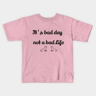 It's bad day, not a bad life Kids T-Shirt